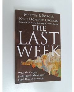 Kirjailijan John Dominic Crossan & Marcus J. Borg käytetty kirja The Last Week : What the Gospels Really Teach About Jesus's Final Days in Jerusalem