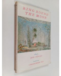 Kirjailijan Jean Anouilh käytetty kirja Ring Round the Moon : A Charade with Music
