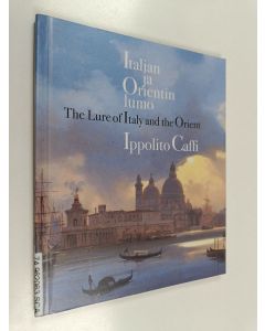 Kirjailijan Annalisa Scarpa käytetty kirja Italian ja Orientin lumo : Ippolito Caffi = The lure of Italy and the Orient : Ippolito Caffi