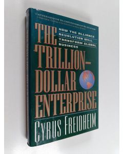 Kirjailijan Cyrus F. Freidheim Jr. käytetty kirja The Trillion-dollar Enterprise - Harnessing The Power Of Worldwide Strategic Alliances