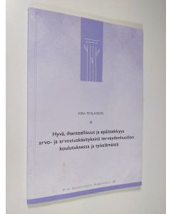 Kirjailijan Aira Pihlainen käytetty kirja Hyvä, ihanteellisuus ja epäitsekkyys arvo- ja arvostuskäsityksinä terveydenhuollon koulutuksessa ja työelämässä (signeerattu)