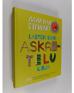 Kirjailijan Martha Stewart käytetty kirja Lasten suuri askartelukirja : 175 hauskaa projektia : luo, rakenna, suunnittele, tutki ja anna lahjaksi