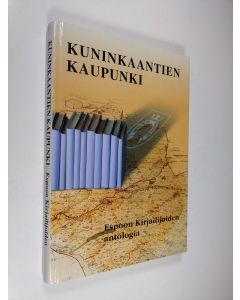 Tekijän Katri Sarmavuori  käytetty kirja Kuninkaantien kaupunki : Espoon kirjailijoiden antologia