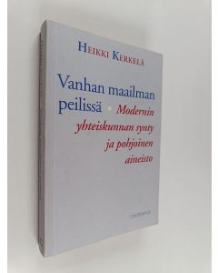 Kirjailijan Heikki Kerkelä käytetty kirja Vanhan maailman peilissä : modernin yhteiskunnan synty ja pohjoinen aineisto