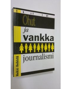 Kirjailijan Heikki Heikkilä käytetty kirja Ohut ja vankka journalismi : kansalaisuus suomalaisen uutisjournalismin käytännöissä 1990-luvulla