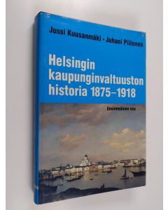 Kirjailijan Jussi ym. Kuusanmäki käytetty kirja Helsingin kaupunginvaltuuston historia 1 : 1875-1918