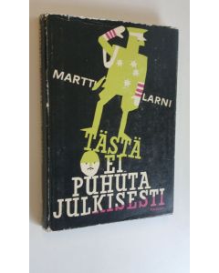 Kirjailijan Martti Larni käytetty kirja Tästä ei puhuta julkisesti : erään vilpittömän ihmissielun paljastavia tunnustuksia