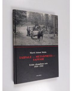 Kirjailijan Martti Juhani Muilu käytetty kirja Taipale - Metsäpirtti - Tappari : erään ylioppilaan sota (1939-1944)