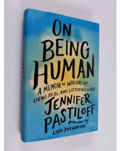 Kirjailijan Jennifer Pastiloff käytetty kirja On being human : A memoir of waking up, living real, and listening hard.