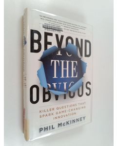 Kirjailijan Phil McKinney käytetty kirja Beyond the obvious : killer questions that spark game-changing innovation