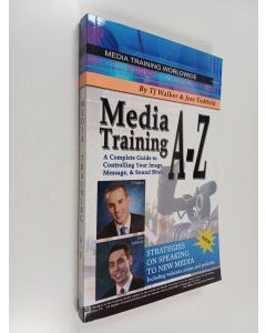 Kirjailijan TJ. Walker käytetty kirja Media Training A-Z : A Complete Guide to Controlling Your Image, Message & Sound Bites
