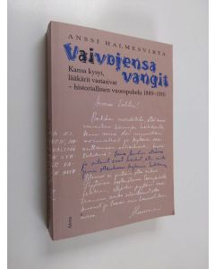 Kirjailijan Anssi Halmesvirta käytetty kirja Vaivojensa vangit : kansa valitti ja lääkäri auttoi : historiallinen vuoropuhelu 1889-1916