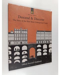 Tekijän Mercat Tours  käytetty kirja Descend and Discover - The Story of the Blair Street Underground Vaults: Official Souvenir Guidebook