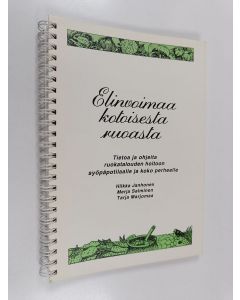 Kirjailijan Hilkka Janhonen käytetty teos Elinvoimaa kotoisesta ruoasta : tietoa ja ohjeita ruokatalouden hoitoon syöpäpotilaalle ja koko perheelle