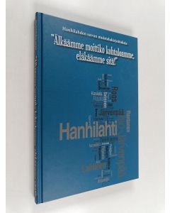 käytetty kirja Hanhilahden suvun muistelukirjoituksia : "Älkäämme moittiko kohtaloamme, eläkäämme sitä!"