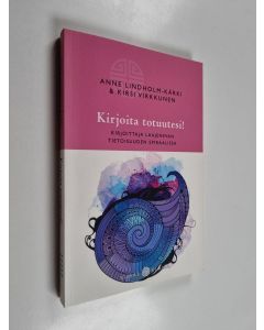 Kirjailijan Anne Lindholm-Kärki käytetty kirja Kirjoita totuutesi! : kirjoittaja laajenevan tietoisuuden spiraalissa