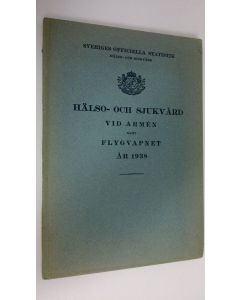 Kirjailijan Sveriges Officiella Statistik hälso- och sjukvård käytetty kirja Hälso- och sjukvård vid armen samt flygvapnet år 1938