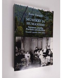 Kirjailijan Eero Tarasti käytetty kirja Musiikki ja humanismi : Suomen saloilta Pariisin salonkeihin : esseitä vuosilta 2003-2013