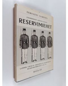 Kirjailijan Eero-Eetu Saarinen käytetty kirja Ensimmäiset asevelvolliset reservimiehet : Lammin, Urjalan, Oriveden ja Saarijärven reservikomppaniat 1883 - 99