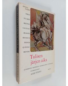 Kirjailijan Aale Tynni käytetty kirja Tulisen järjen aika - kymmenen modernia ranskalaista lyyrikkoa ; Apollinaire, Perse, Eluard, Breton, Cocteau, Aragon, Michaux, Desnos, Queneau, Prévert