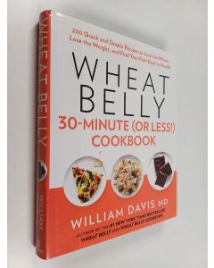 Kirjailijan William Davis käytetty kirja Wheat Belly 30-Minute (Or Less!) Cookbook - 200 Quick and Simple Recipes to Lose the Wheat, Lose the Weight, and Find Your Path Back to Health