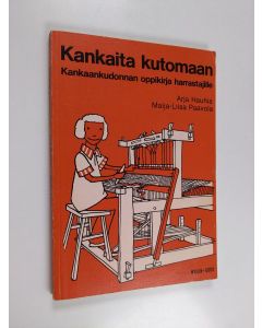 Kirjailijan Maija-Liisa Paavola & Arja Hauhia käytetty kirja Kankaita kutomaan : kankaankudonnan oppikirja harrastajille