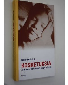 Kirjailijan Raili Gothoni käytetty kirja Kosketuksia: arjessa, hoidossa ja pyhässä