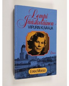 Kirjailijan Erkki Moisio käytetty kirja Lempi Jääskeläinen - Viipurin kuvaaja
