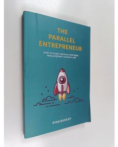 Kirjailijan Ryan Buckley käytetty kirja The Parallel Entrepreneur - How to Start and Run B2B Businesses While Keeping Your Day Job