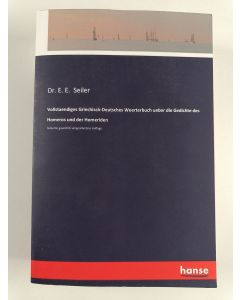 Kirjailijan Dr. E. E. Seiler uusi kirja Vollstaendiges Griechisch-Deutsches Woerterbuch ueber die Gedichte des Homeros und der Homeriden - Siebente gaenzlich umgearbeitete Auflage