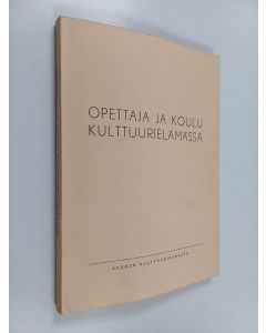 käytetty kirja Opettaja ja koulu kulttuurielämässä : opettajien kulttuuriseminaari Porissa 6.-11.6.1966