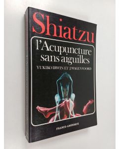 Kirjailijan Yukiko Irwin & James Wagenvoord käytetty kirja L'acupuncture Sans Aiguilles Par le Massage Japonais