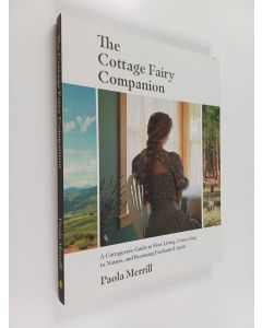 Kirjailijan Paola Merrill käytetty kirja The cottage fairy companion : a cottagecore guide to slow living, connecting to nature, and becoming enchanted again