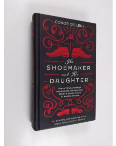 Kirjailijan Conor O'Clery käytetty kirja The shoemaker and his daughter : one ordinary family's remarkable journey from Stalin's Soviet Union to Putin's Russia