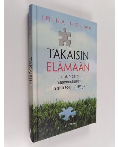 Kirjailijan Irina Holma uusi kirja Takaisin elämään : uusin tieto masennuksesta ja siitä toipumisesta