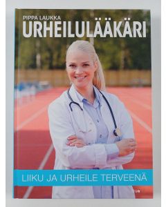 Kirjailijan Pippa Laukka uusi kirja Urheilulääkäri : liiku ja urheile terveenä (UUSI)