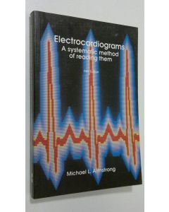 Kirjailijan Michale L. Armstrong käytetty kirja Electrocardiograms : a systematic method of reading them