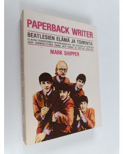 Kirjailijan Mark Shipper käytetty kirja Paperback writer : Beatlesien elämä ja toiminta