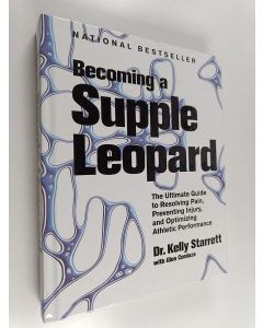 Kirjailijan Kelly Starrett käytetty kirja Becoming a supple leopard : the ultimate guide to resolving pain, preventing injury, and optimizing athletic performance