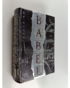 Kirjailijan R.F. Kuang käytetty kirja Babel - Or the Necessity of Violence: an Arcane History of the Oxford Translators' Revolution