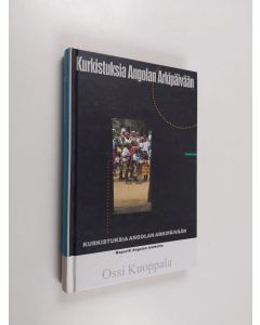 Kirjailijan Ossi Kuoppala käytetty kirja Kurkistuksia Angolan arkeen : raportti Angolasta