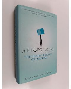 Kirjailijan Eric Abrahamson & David H. Freedman käytetty kirja A Perfect Mess : The Hidden Benefits of Disorder - How Crammed Closets, Cluttered Offices, and On-the-Fly Planning Make the World a Better Place