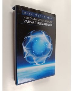 Kirjailijan Mika Mannermaa käytetty kirja Heikoista signaaleista vahva tulevaisuus