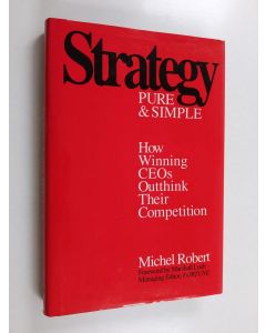 Kirjailijan Michel Robert käytetty kirja Strategy pure and simple : how winning CEOs outthink their competition
