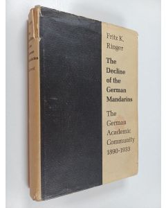 Kirjailijan Fritz K. Ringer käytetty kirja The decline of the German mandarins : The German academic community, 1890-1933