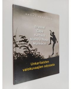 Kirjailijan Hannu Vanhanen käytetty kirja Unkarilaisten valokuvaajien odysseia : Brassaï, Capa, Kertész, Muholy-Nagy, Munká́csi - Brassaï, Capa, Kertész, Muholy-Nagy, Munká́csi