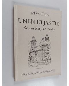 Kirjailijan Kaj Wahlbeck käytetty kirja Unen uljas tie : kerran Karjalan mailla