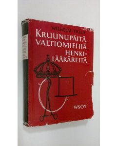 Kirjailijan Wilhelm Treue käytetty kirja Kruunupäitä, valtiomiehiä, henkilääkäreitä