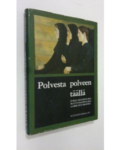 Kirjailijan Jukka ym. Malmivaara käytetty kirja Polvesta polveen täällä