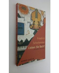 Kirjailijan Friedrich Schorlemmer käytetty kirja Lieben Sie Bach? : Geheimnis und Zauber seiner Musik (ERINOMAINEN)